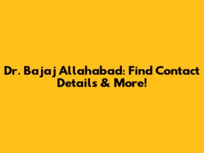 Dr. Bajaj Allahabad: Find Contact Details & More!