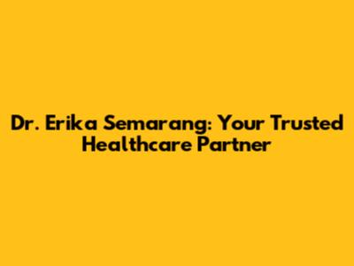 Dr. Erika Semarang: Your Trusted Healthcare Partner