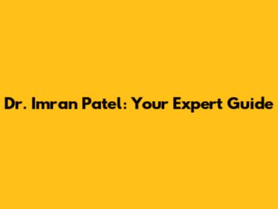 Dr. Imran Patel: Your Expert Guide