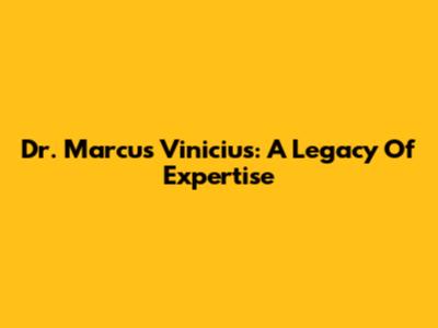 Dr. Marcus Vinicius: A Legacy Of Expertise