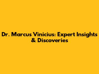 Dr. Marcus Vinicius: Expert Insights & Discoveries