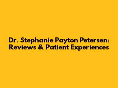 Dr. Stephanie Payton Petersen: Reviews & Patient Experiences