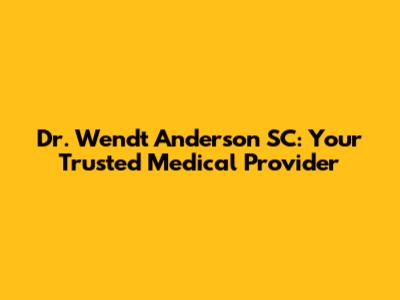 Dr. Wendt Anderson SC: Your Trusted Medical Provider