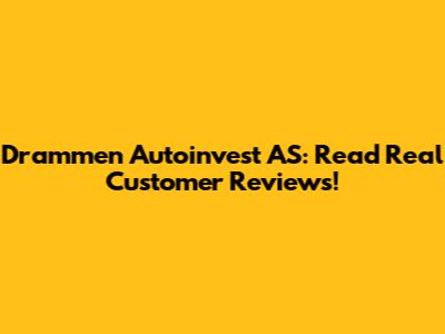 Drammen Autoinvest AS: Read Real Customer Reviews!