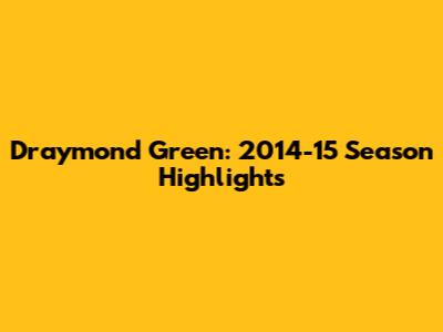 Draymond Green: 2014-15 Season Highlights