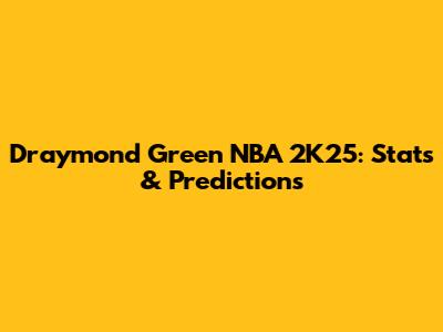 Draymond Green NBA 2K25: Stats & Predictions