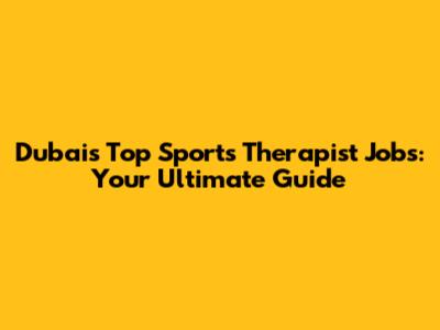 Dubai's Top Sports Therapist Jobs: Your Ultimate Guide