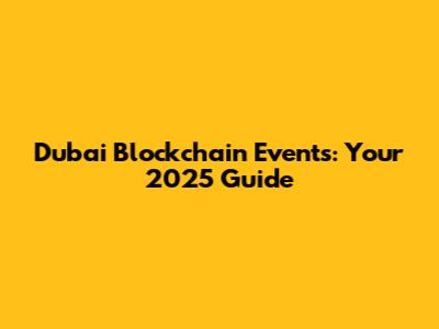 Dubai Blockchain Events: Your 2025 Guide