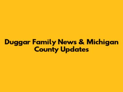 Duggar Family News & Michigan County Updates