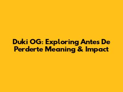 Duki OG: Exploring "Antes De Perderte" Meaning & Impact