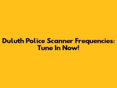 Duluth Police Scanner Frequencies: Tune In Now!