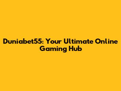 Duniabet55: Your Ultimate Online Gaming Hub