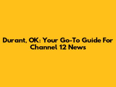 Durant, OK: Your Go-To Guide For Channel 12 News