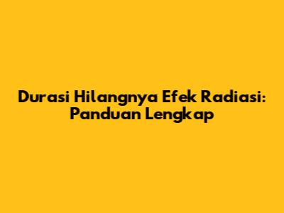 Durasi Hilangnya Efek Radiasi: Panduan Lengkap