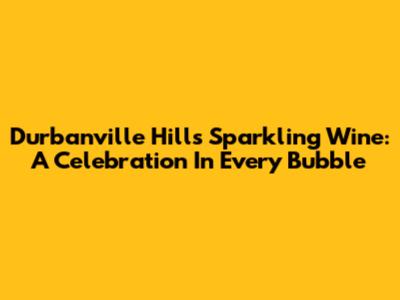 Durbanville Hills Sparkling Wine: A Celebration In Every Bubble