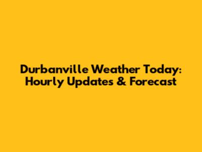Durbanville Weather Today: Hourly Updates & Forecast
