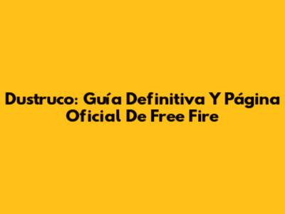 Dustruco: Guía Definitiva Y Página Oficial De Free Fire