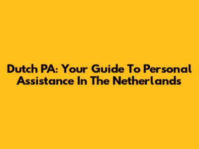 Dutch PA: Your Guide To Personal Assistance In The Netherlands
