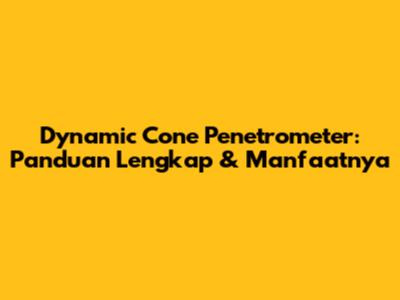 Dynamic Cone Penetrometer: Panduan Lengkap & Manfaatnya