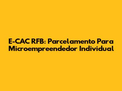 E-CAC RFB: Parcelamento Para Microempreendedor Individual