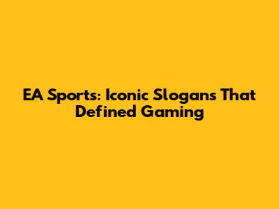 EA Sports: Iconic Slogans That Defined Gaming