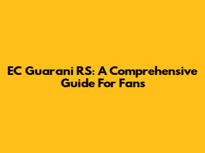 EC Guarani RS: A Comprehensive Guide For Fans