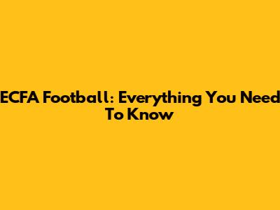 ECFA Football: Everything You Need To Know