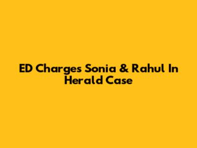 ED Charges Sonia & Rahul In Herald Case
