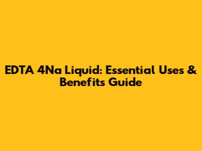 EDTA 4Na Liquid: Essential Uses & Benefits Guide