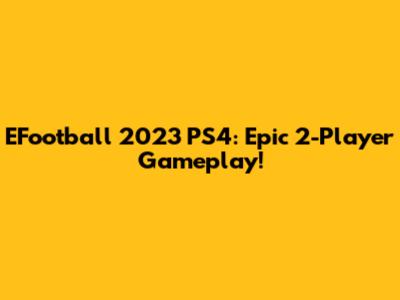 EFootball 2023 PS4: Epic 2-Player Gameplay!