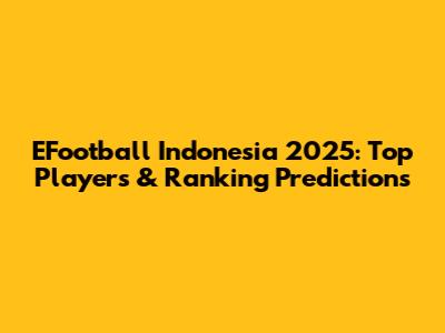 EFootball Indonesia 2025: Top Players & Ranking Predictions