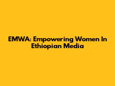 EMWA: Empowering Women In Ethiopian Media