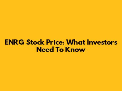 ENRG Stock Price: What Investors Need To Know