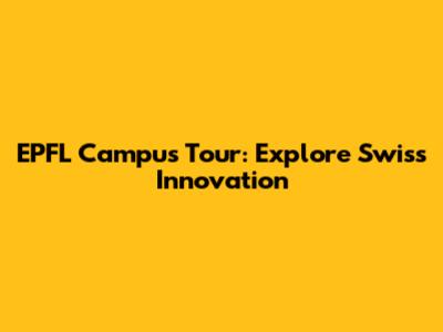 EPFL Campus Tour: Explore Swiss Innovation