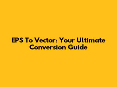EPS To Vector: Your Ultimate Conversion Guide