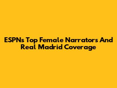 ESPN's Top Female Narrators And Real Madrid Coverage