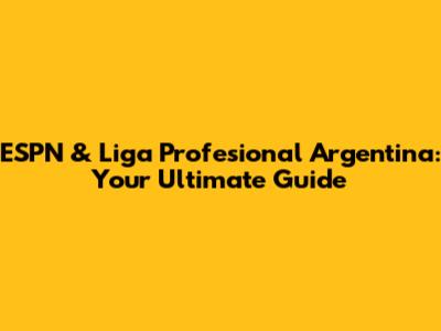 ESPN & Liga Profesional Argentina: Your Ultimate Guide