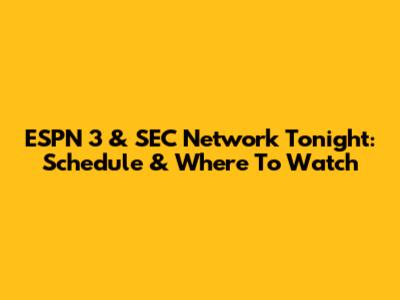 ESPN 3 & SEC Network Tonight: Schedule & Where To Watch