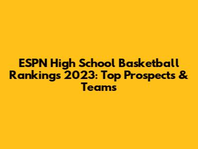 ESPN High School Basketball Rankings 2023: Top Prospects & Teams