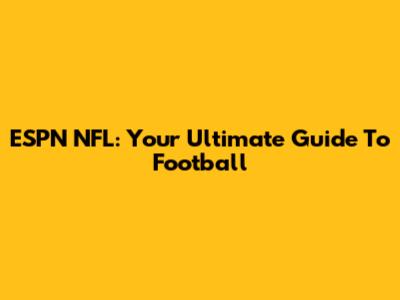 ESPN NFL: Your Ultimate Guide To Football