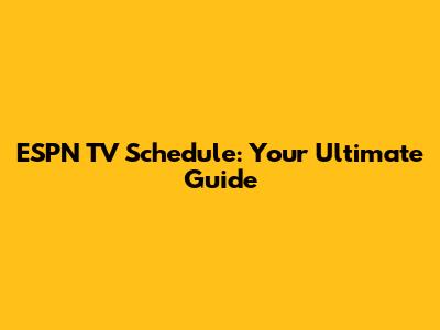 ESPN TV Schedule: Your Ultimate Guide