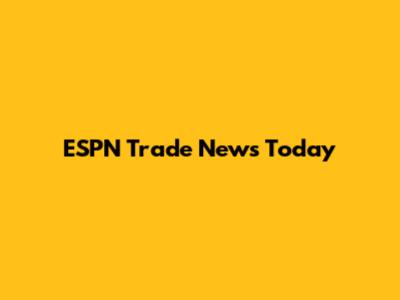 ESPN Trade News Today