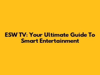 ESW TV: Your Ultimate Guide To Smart Entertainment