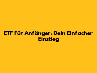 ETF Für Anfänger: Dein Einfacher Einstieg