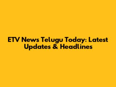 ETV News Telugu Today: Latest Updates & Headlines