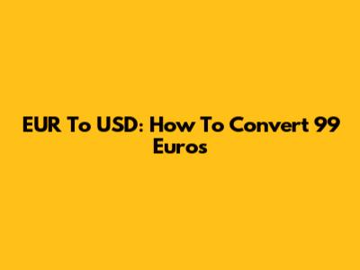 EUR To USD: How To Convert 99 Euros