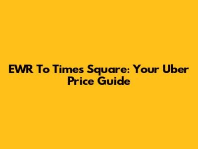 EWR To Times Square: Your Uber Price Guide