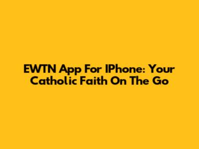 EWTN App For IPhone: Your Catholic Faith On The Go