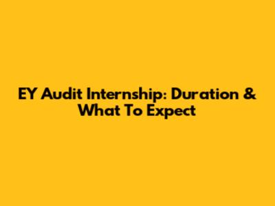 EY Audit Internship: Duration & What To Expect