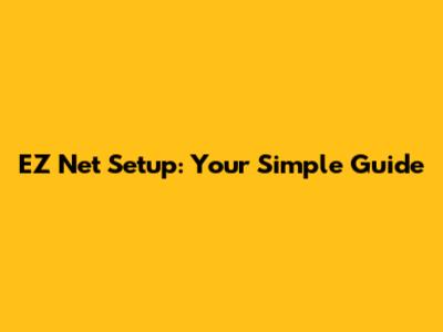 EZ Net Setup: Your Simple Guide